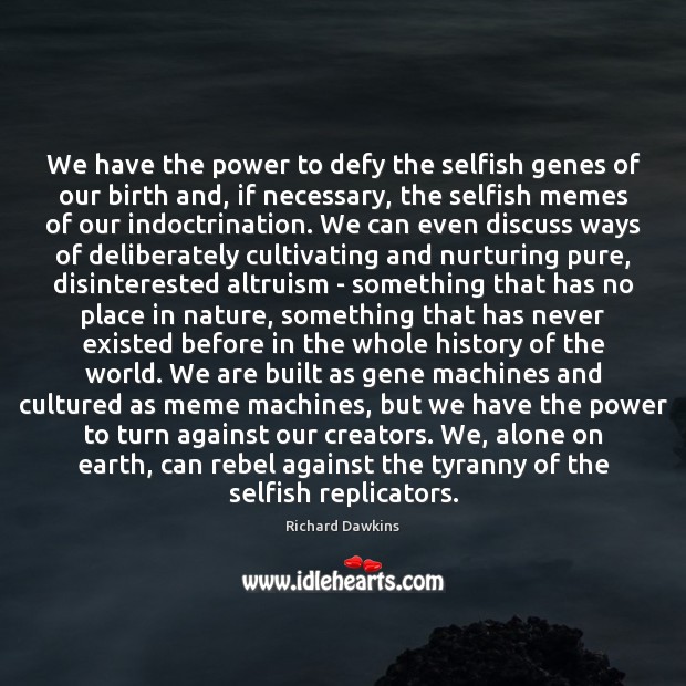 We have the power to defy the selfish genes of our birth Richard Dawkins Picture Quote