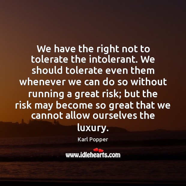 We have the right not to tolerate the intolerant. We should tolerate Karl Popper Picture Quote