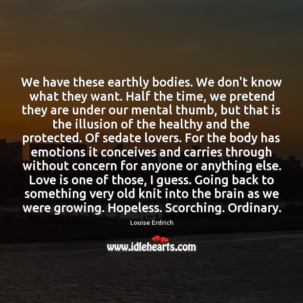We have these earthly bodies. We don’t know what they want. Half Image