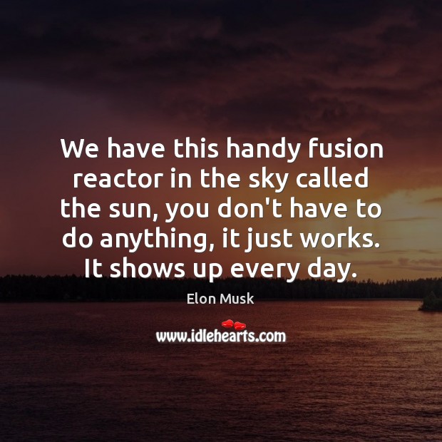 We have this handy fusion reactor in the sky called the sun, Elon Musk Picture Quote