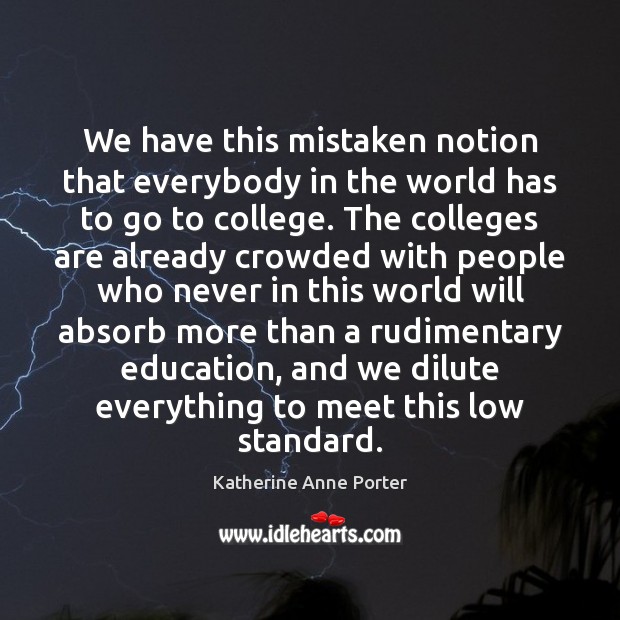 We have this mistaken notion that everybody in the world has to Katherine Anne Porter Picture Quote