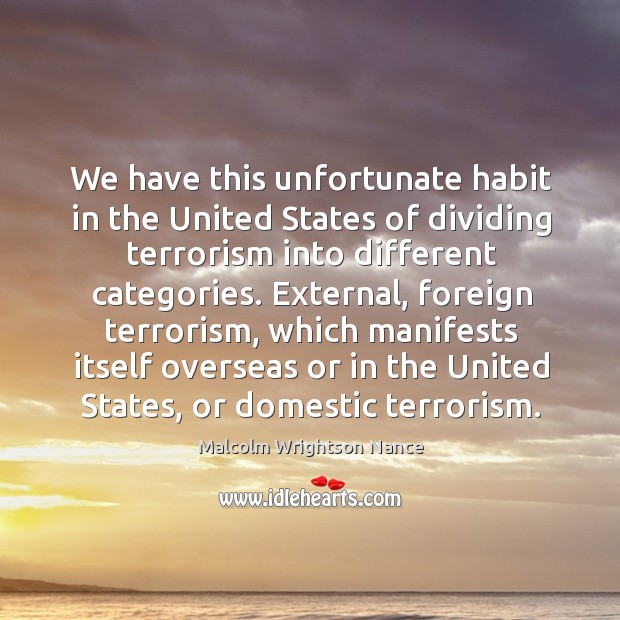 We have this unfortunate habit in the United States of dividing terrorism Malcolm Wrightson Nance Picture Quote