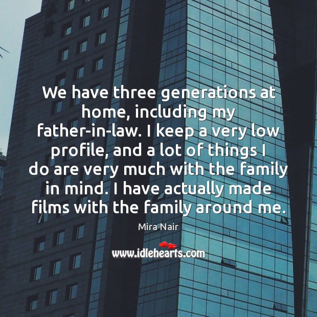 We have three generations at home, including my father-in-law. I keep a Mira Nair Picture Quote