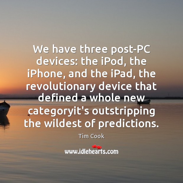 We have three post-PC devices: the iPod, the iPhone, and the iPad, Tim Cook Picture Quote