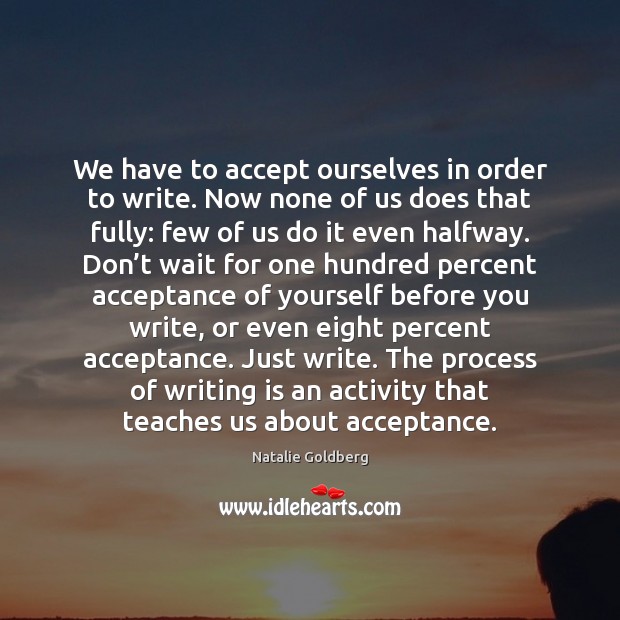 We have to accept ourselves in order to write. Now none of Image