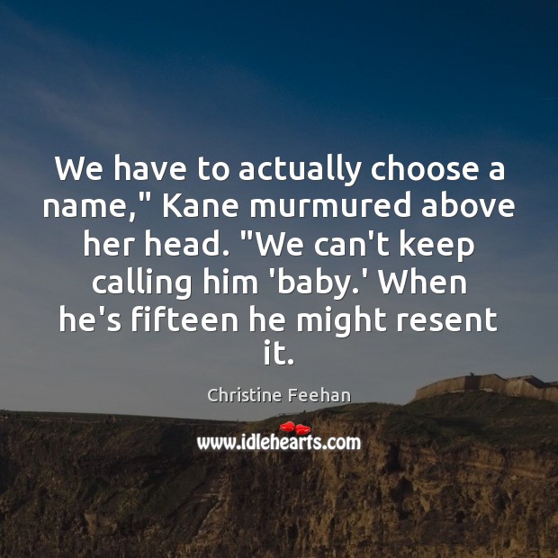 We have to actually choose a name,” Kane murmured above her head. “ Christine Feehan Picture Quote