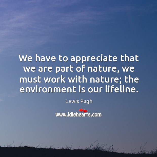 We have to appreciate that we are part of nature, we must Lewis Pugh Picture Quote