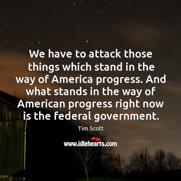 We have to attack those things which stand in the way of america progress. Tim Scott Picture Quote