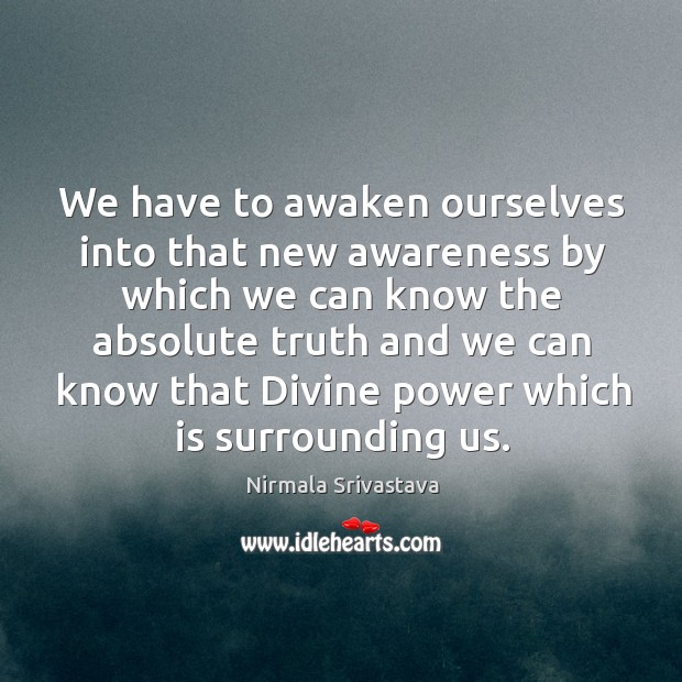 We have to awaken ourselves into that new awareness by which we Nirmala Srivastava Picture Quote