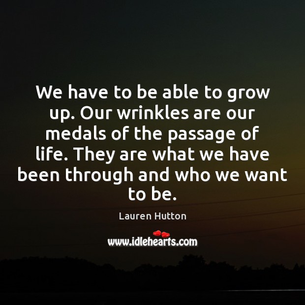 We have to be able to grow up. Our wrinkles are our Image