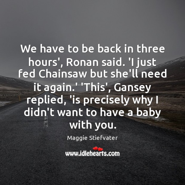 We have to be back in three hours’, Ronan said. ‘I just Maggie Stiefvater Picture Quote