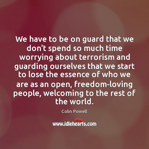 We have to be on guard that we don’t spend so much Colin Powell Picture Quote