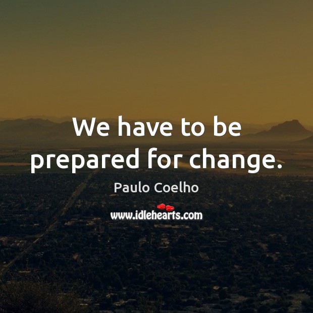 We have to be prepared for change. Image