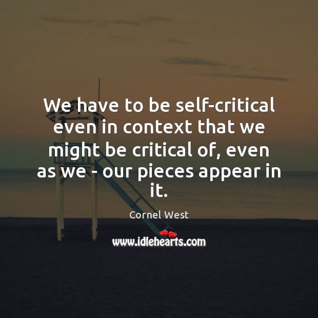 We have to be self-critical even in context that we might be Cornel West Picture Quote