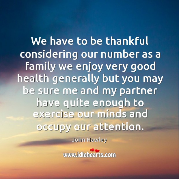We have to be thankful considering our number as a family we enjoy very good health Exercise Quotes Image