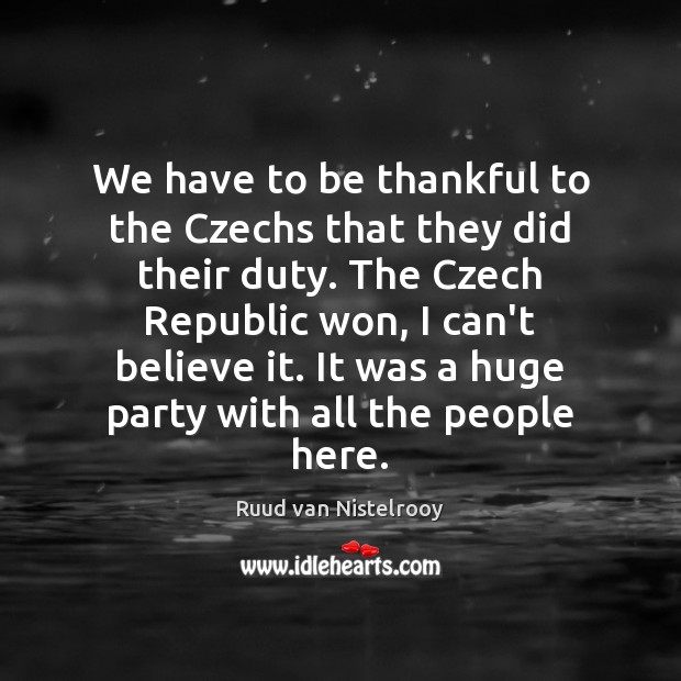 We have to be thankful to the Czechs that they did their Image