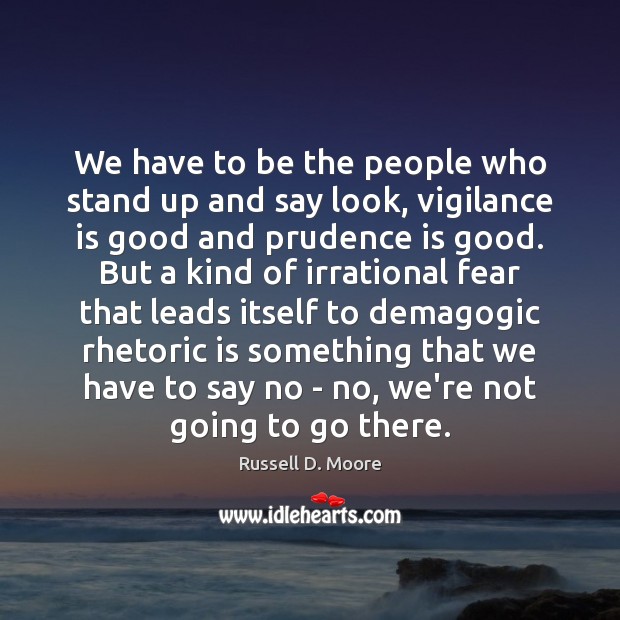 We have to be the people who stand up and say look, Russell D. Moore Picture Quote