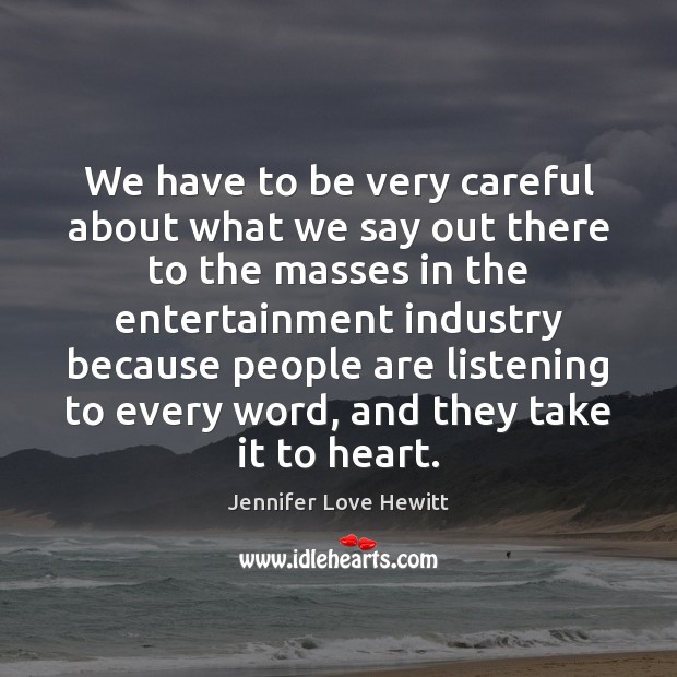 We have to be very careful about what we say out there Jennifer Love Hewitt Picture Quote