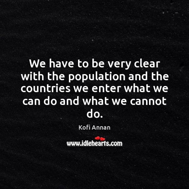 We have to be very clear with the population and the countries Kofi Annan Picture Quote