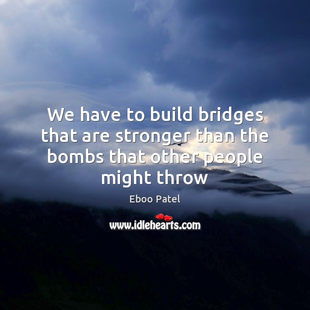 We have to build bridges that are stronger than the bombs that other people might throw Image