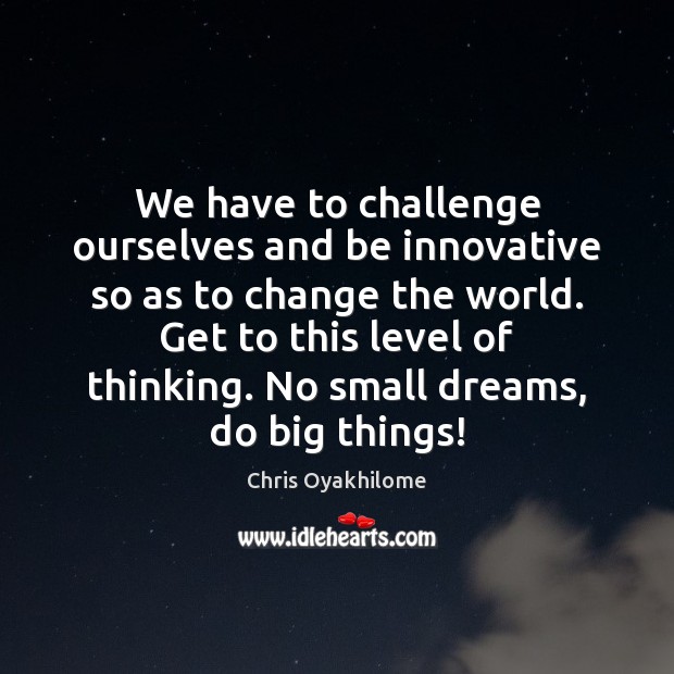 We have to challenge ourselves and be innovative so as to change Image