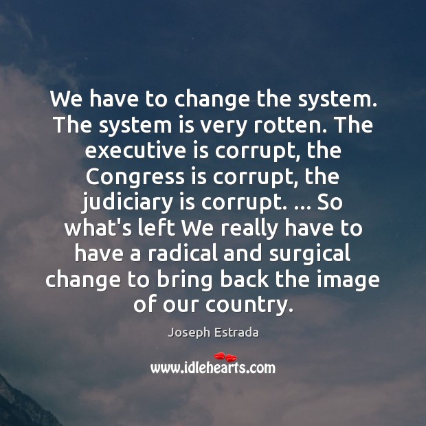 We have to change the system. The system is very rotten. The Joseph Estrada Picture Quote