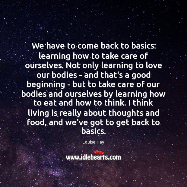 We have to come back to basics: learning how to take care Louise Hay Picture Quote