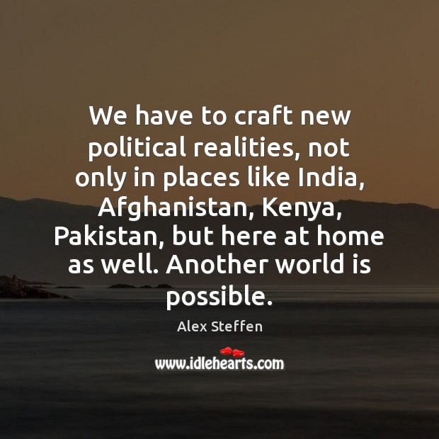 We have to craft new political realities, not only in places like Alex Steffen Picture Quote