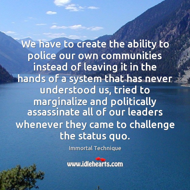 We have to create the ability to police our own communities instead Challenge Quotes Image