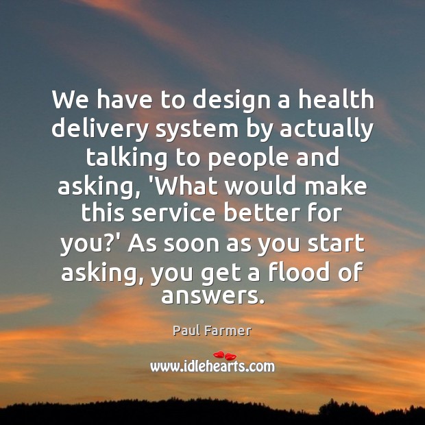 We have to design a health delivery system by actually talking to Image