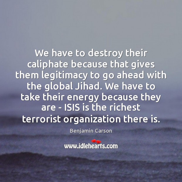 We have to destroy their caliphate because that gives them legitimacy to Image