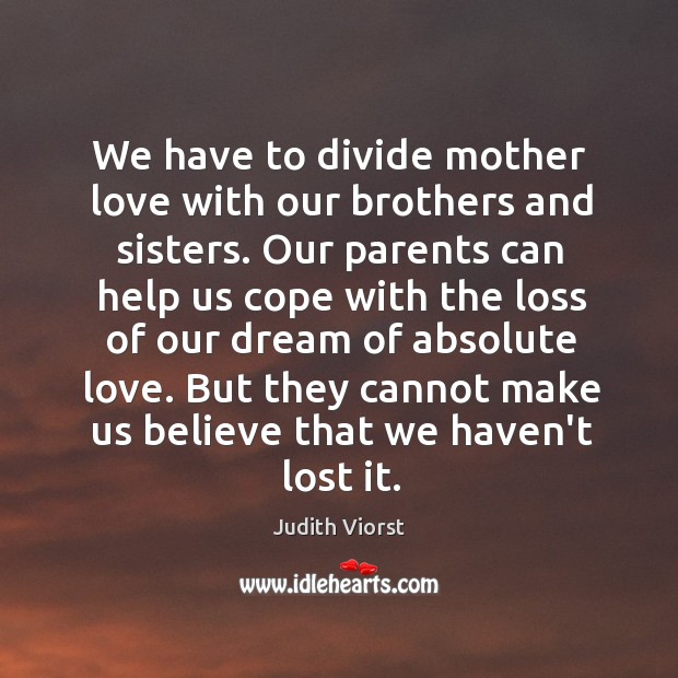We have to divide mother love with our brothers and sisters. Our Judith Viorst Picture Quote