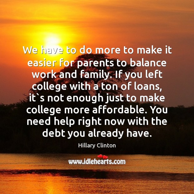 We have to do more to make it easier for parents to Hillary Clinton Picture Quote