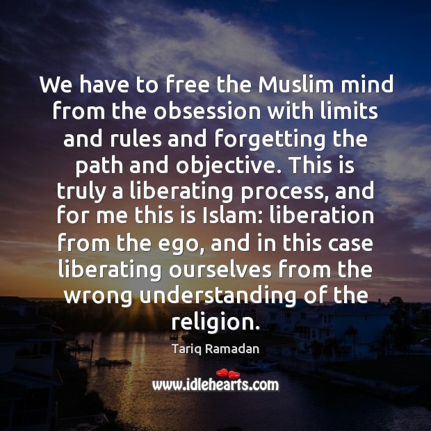 We have to free the Muslim mind from the obsession with limits Tariq Ramadan Picture Quote