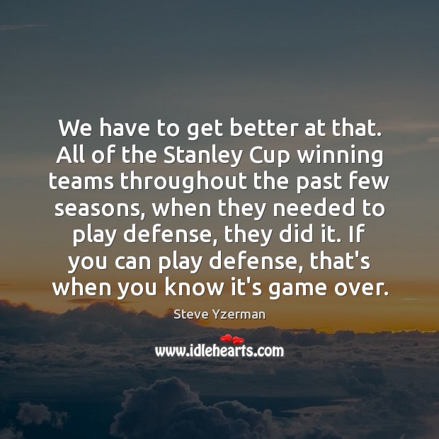 We have to get better at that. All of the Stanley Cup Image