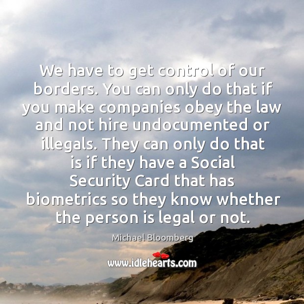 We have to get control of our borders. Michael Bloomberg Picture Quote