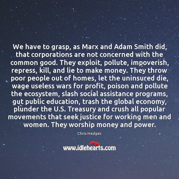 We have to grasp, as Marx and Adam Smith did, that corporations Chris Hedges Picture Quote