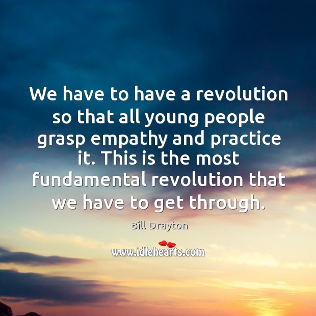 We have to have a revolution so that all young people grasp Bill Drayton Picture Quote