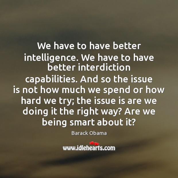 We have to have better intelligence. We have to have better interdiction Image