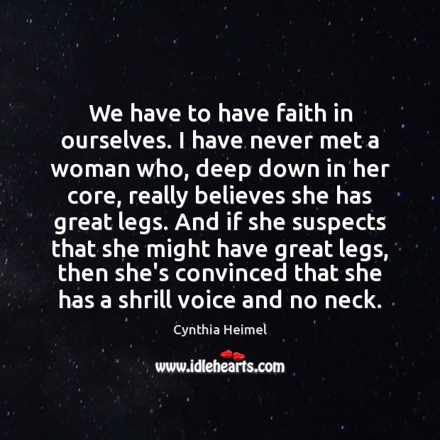 We have to have faith in ourselves. I have never met a Cynthia Heimel Picture Quote