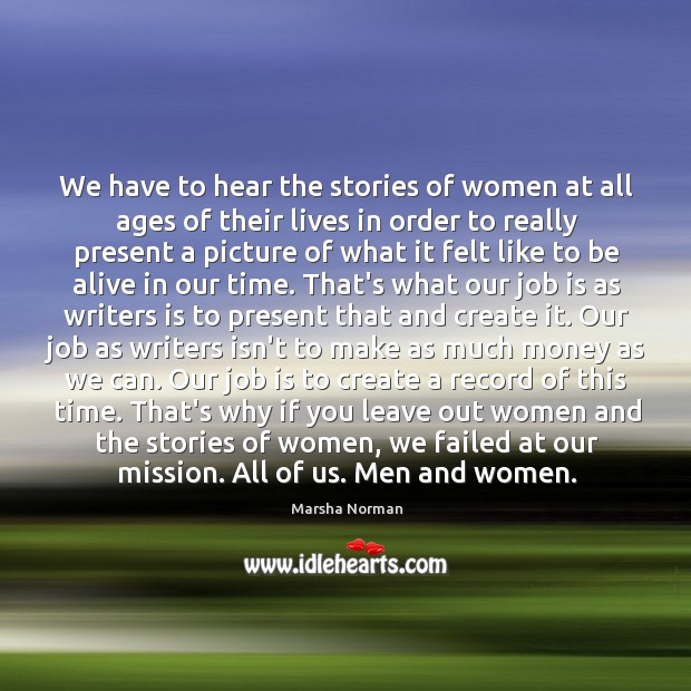 We have to hear the stories of women at all ages of Marsha Norman Picture Quote