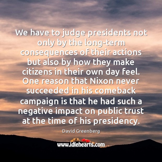 We have to judge presidents not only by the long-term consequences of Image
