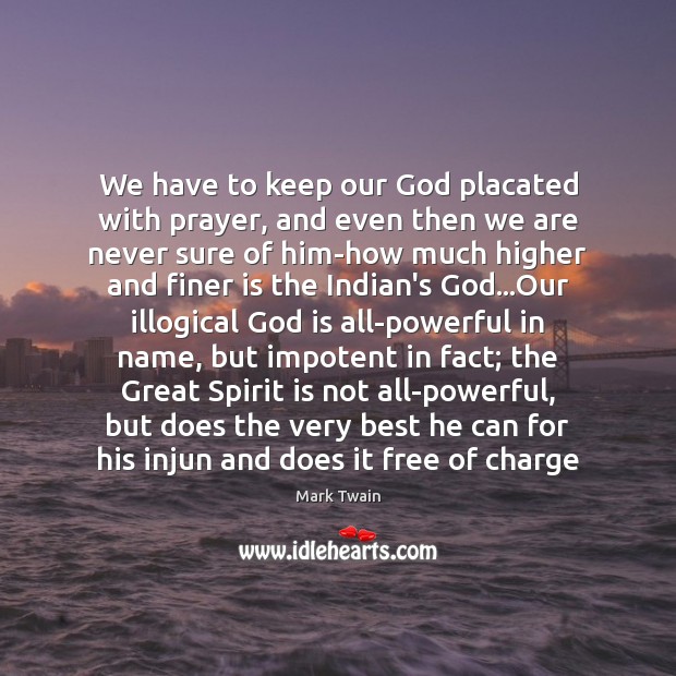 We have to keep our God placated with prayer, and even then Mark Twain Picture Quote