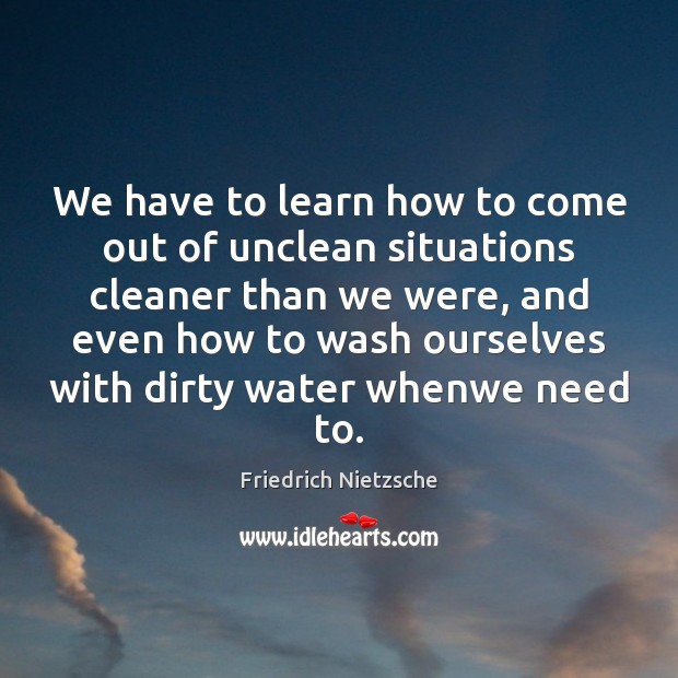 We have to learn how to come out of unclean situations cleaner Image