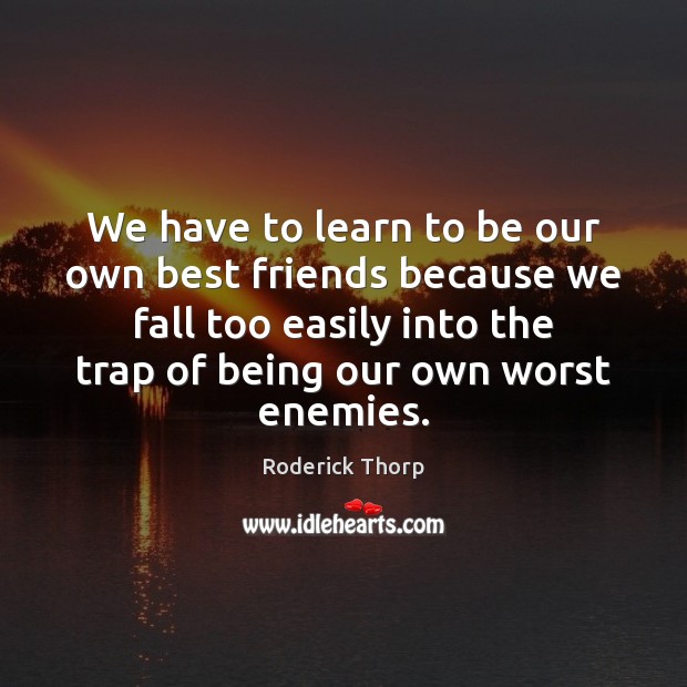 We have to learn to be our own best friends because we Roderick Thorp Picture Quote