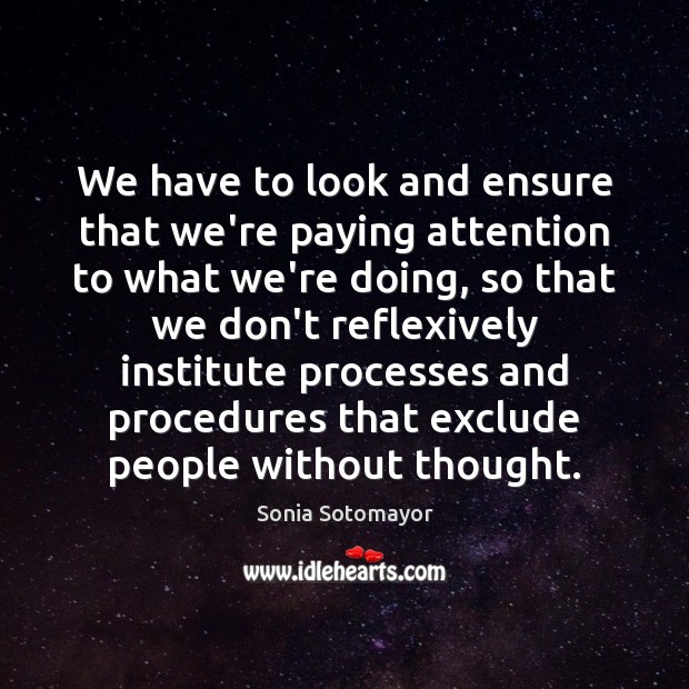 We have to look and ensure that we’re paying attention to what Sonia Sotomayor Picture Quote
