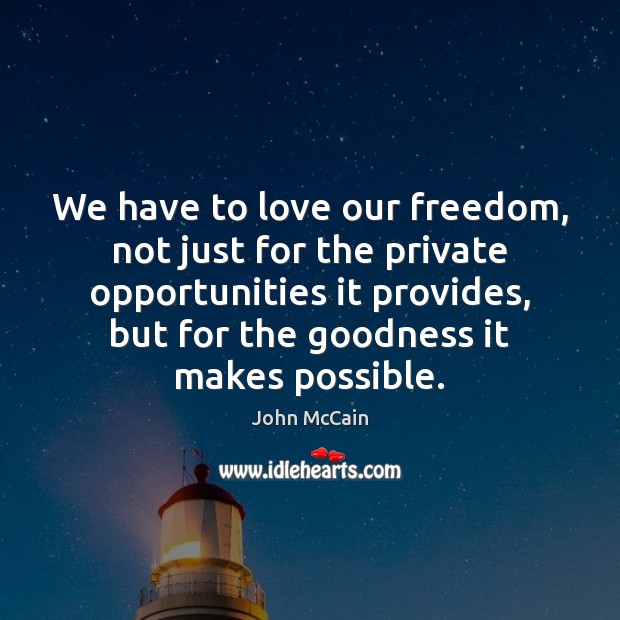 We have to love our freedom, not just for the private opportunities John McCain Picture Quote