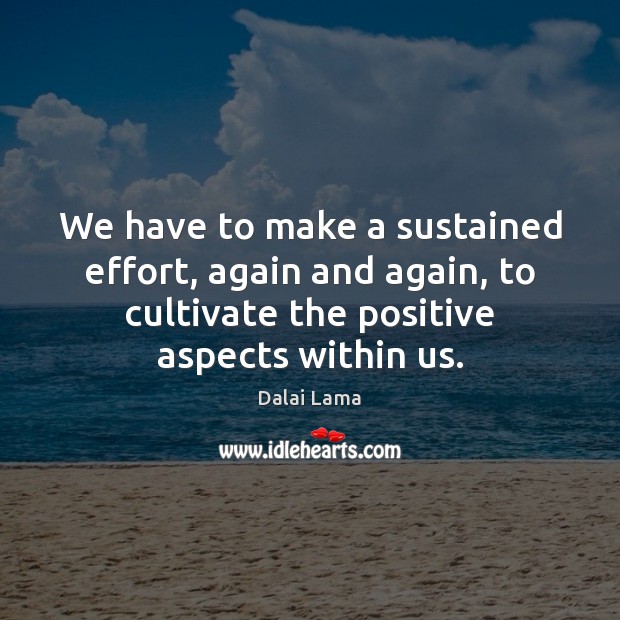 We have to make a sustained effort, again and again, to cultivate Dalai Lama Picture Quote