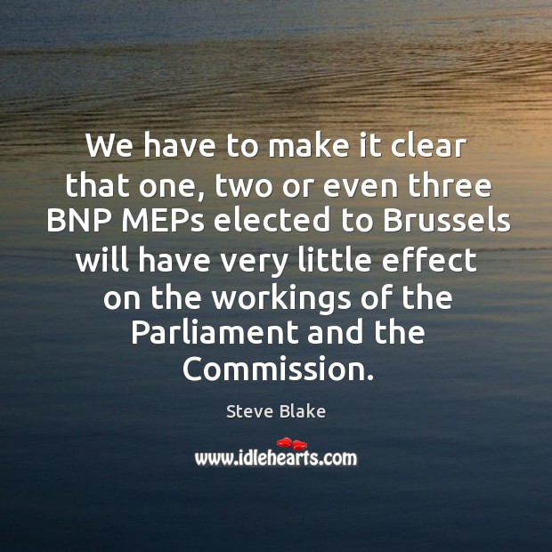 We have to make it clear that one, two or even three bnp meps elected to brussels will Steve Blake Picture Quote