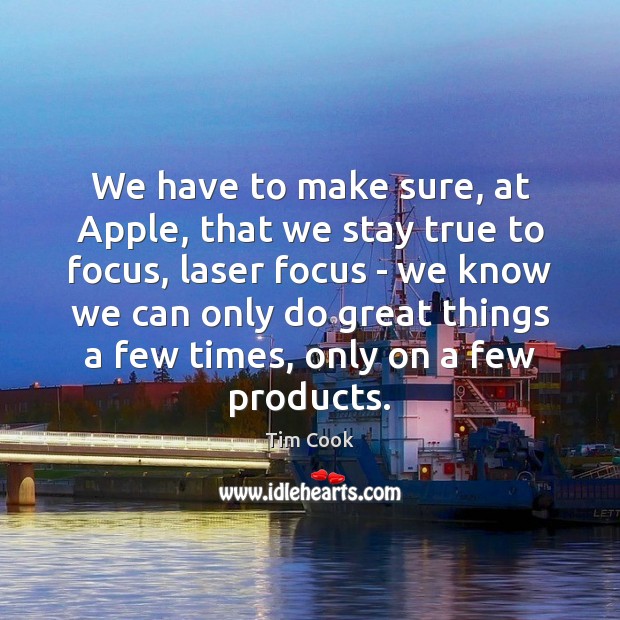 We have to make sure, at Apple, that we stay true to Tim Cook Picture Quote